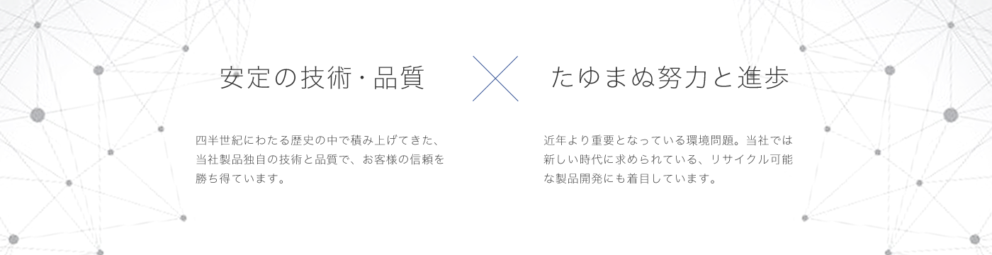 安定の技術・品質xたゆまぬ努力と進歩